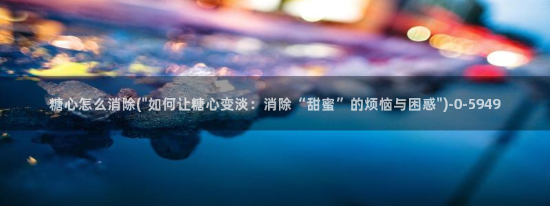 糖心vlog是干什么的：糖心怎么消除(\