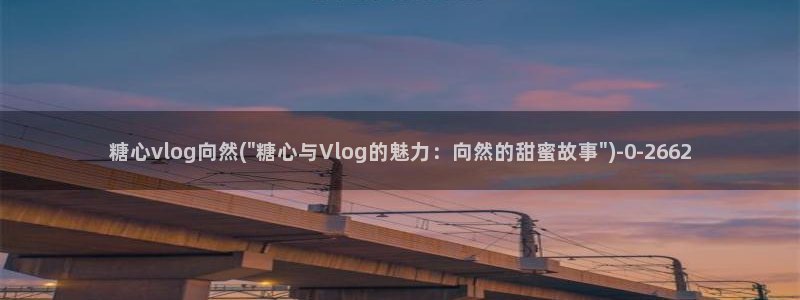 糖心vlog免费版下载%：糖心vlog向然(\